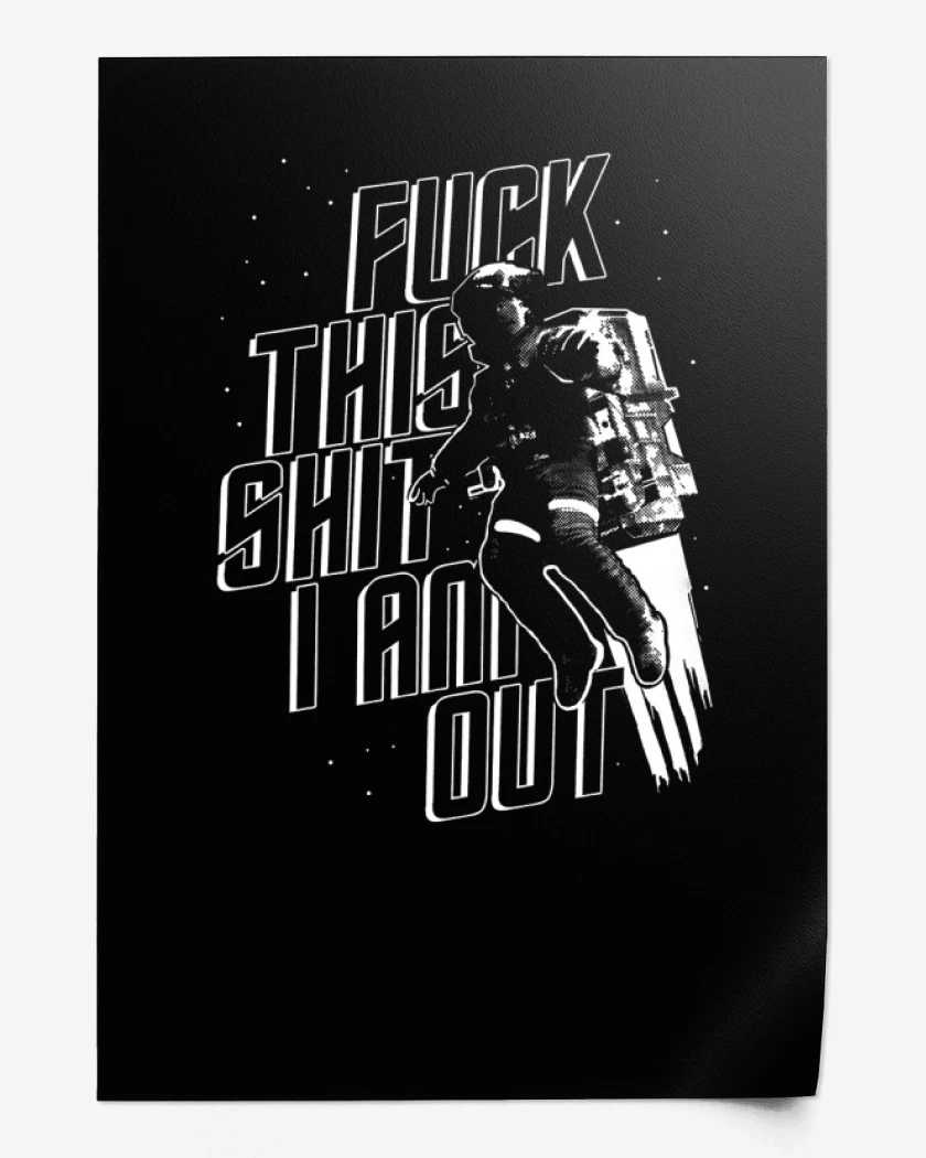 Print Fuck this shit I am out