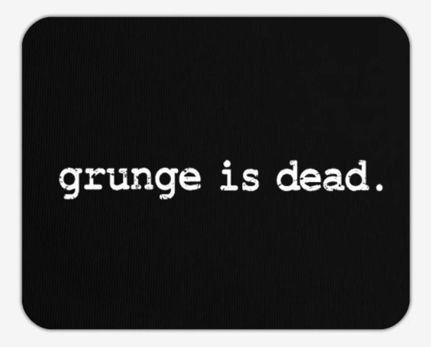 Mousepad Grunge is dead